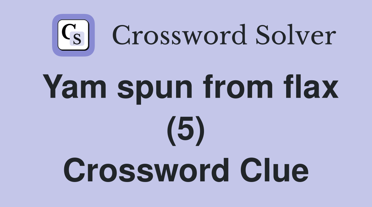 Yam spun from flax (5) Crossword Clue Answers Crossword Solver